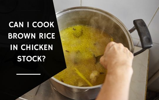 Can I Cook Brown Rice in Chicken Stock