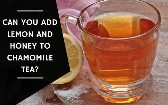 Can You Add Lemon And Honey To Chamomile Tea