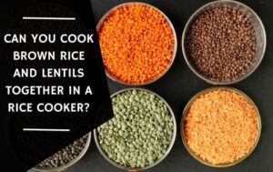 Can You Cook Brown Rice and Lentils Together in a Rice Cooker