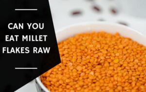 Can You Eat Millet Flakes Raw