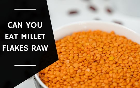 Can You Eat Millet Flakes Raw