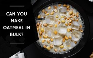 Can You Make Oatmeal in Bulk