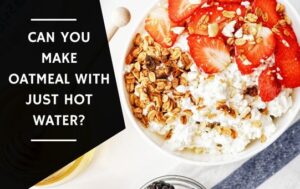 Can You Make Oatmeal with Just Hot Water