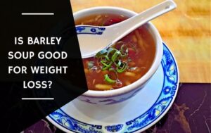 Is Barley Soup Good For Weight Loss?