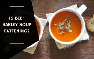 Is Beef Barley Soup Fattening?