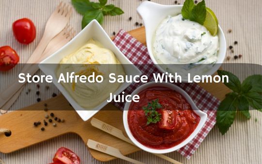 Store Alfredo Sauce With Lemon Juice