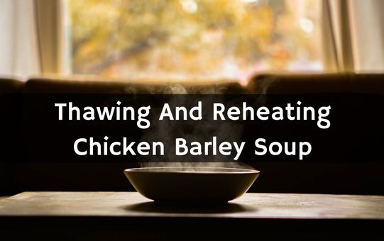 Thawing And Reheating Chicken Barley Soup