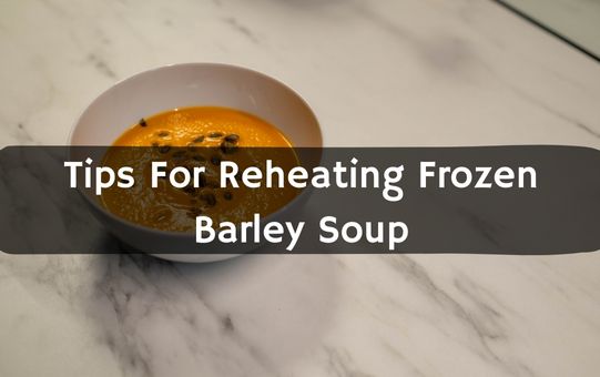 Tips For Reheating Frozen Barley Soup