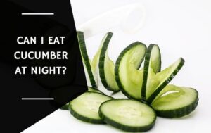 Can I Eat Cucumber At Night