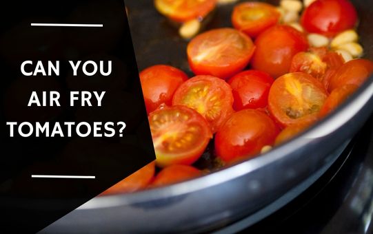 Can You Air Fry Tomatoes