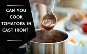 Can You Cook Tomatoes In Cast Iron