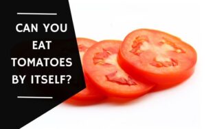 Can You Eat Tomatoes by Itself