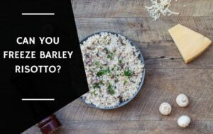 Can You Freeze Barley Risotto
