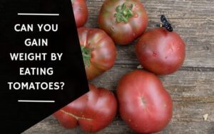 Can You Gain Weight By Eating Tomatoes