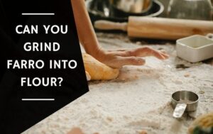 Can You Grind Farro Into Flour