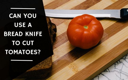 Can You Use A Bread Knife To Cut Tomatoes