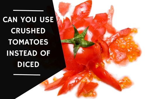 Can You Use Crushed Tomatoes Instead Of Diced