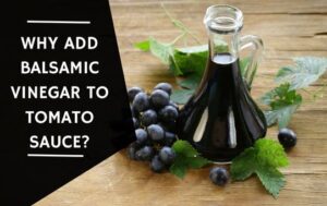 Why Add Balsamic Vinegar To Tomato Sauce