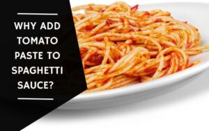 Why Add Tomato Paste To Spaghetti Sauce