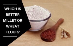 WHICH IS BETTER Millet or WHEAT FLOUR