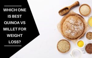 Which One Is Best Quinoa Vs Millet For Weight Loss