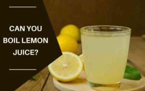 Can You Boil Lemon Juice