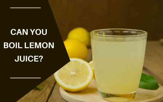 Can You Boil Lemon Juice